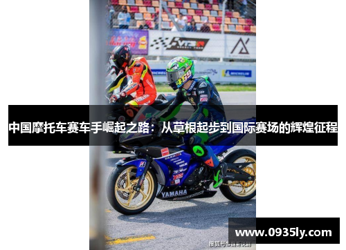 中国摩托车赛车手崛起之路：从草根起步到国际赛场的辉煌征程