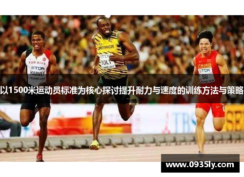 以1500米运动员标准为核心探讨提升耐力与速度的训练方法与策略