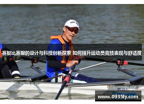 赛艇比赛服的设计与科技创新探索 如何提升运动员竞技表现与舒适度