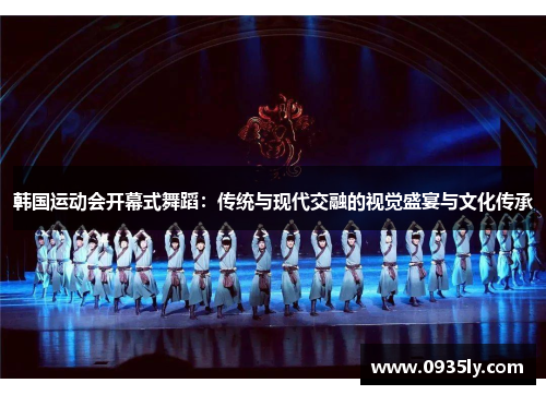韩国运动会开幕式舞蹈：传统与现代交融的视觉盛宴与文化传承